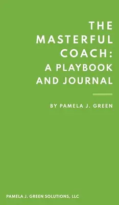 A mesteri edző: Játékkönyv és napló - The Masterful Coach: A Playbook and Journal