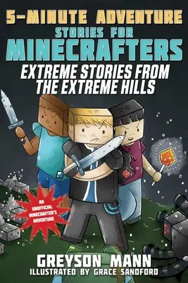 Extrém történetek az extrém hegyekből: 5 perces kalandtörténetek a Minecrafterek számára - Extreme Stories from the Extreme Hills: 5-Minute Adventure Stories for Minecrafters