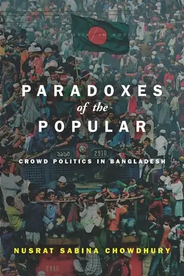 A népszerűség paradoxonai: Crowd Politics in Bangladesh - Paradoxes of the Popular: Crowd Politics in Bangladesh
