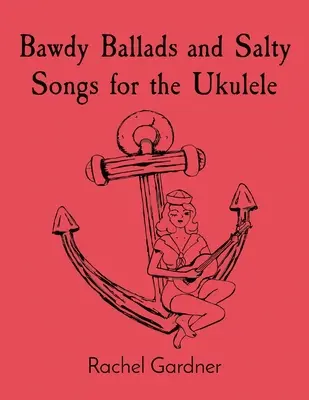 Pajzán balladák és sós dalok az Ukulelén - Bawdy Ballads and Salty Songs for the Ukulele