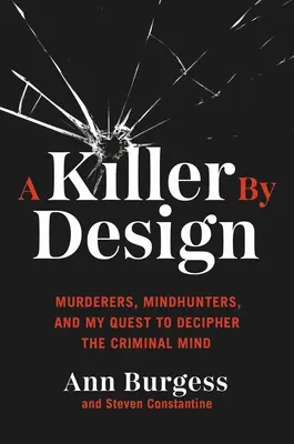 A Killer by Design: Gyilkosok, agyvadászok és a bűnözői elme megfejtésére irányuló kutatásom - A Killer by Design: Murderers, Mindhunters, and My Quest to Decipher the Criminal Mind