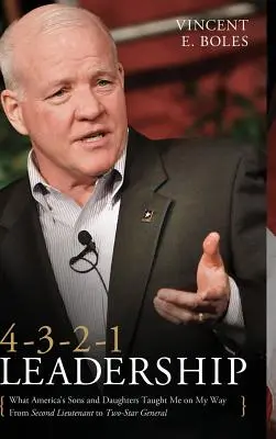 4-3-2-1 vezetés: Amit Amerika fiai és lányai tanítottak nekem a hadnagytól a kétcsillagos tábornokig vezető utamon - 4-3-2-1 Leadership: What America's Sons and Daughters Have Taught Me on My Way from Second Lieutenant to Two-Star General