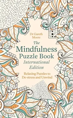 A Mindfulness rejtvénykönyv nemzetközi kiadása: Relaxáló rejtvények a stresszoldáshoz és a kikapcsolódáshoz - The Mindfulness Puzzle Book International Edition: Relaxing Puzzles to De-Stress and Unwind