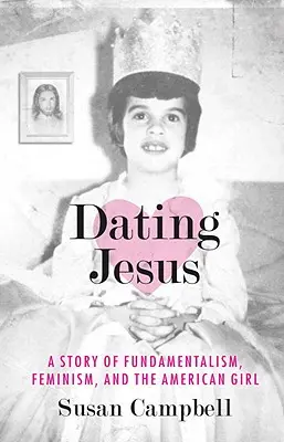 Randizás Jézussal: A Fundamentalizmus, a feminizmus és az amerikai lány története. - Dating Jesus: A Story of Fundamentalism, Feminism, and the American Girl