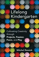 Lifelong Kindergarten - Cultivating Creativity through Projects, Passion, Peers, and Play (Resnick Mitchel (Massachusetts Institute of Technology))