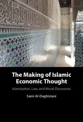 Az iszlám gazdasági gondolkodás kialakulása: Iszlamizáció, jog és erkölcsi diskurzusok - The Making of Islamic Economic Thought: Islamization, Law, and Moral Discourses