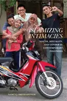 Iszlamizáló intimitások: Ifjúság, szexualitás és nemek a mai Indonéziában - Islamizing Intimacies: Youth, Sexuality, and Gender in Contemporary Indonesia