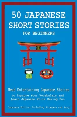 50 japán novella kezdőknek Szórakoztató japán történetek olvasása a szókincs bővítéséhez és a japán nyelv szórakozás közbeni elsajátításához. - 50 Japanese Short Stories for Beginners Read Entertaining Japanese Stories to Improve Your Vocabulary and Learn Japanese While Having Fun