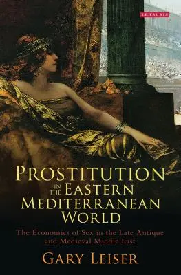 Prostitúció a kelet-mediterrán világban: A szex gazdasága a késő antik és középkori Közel-Keleten - Prostitution in the Eastern Mediterranean World: The Economics of Sex in the Late Antique and Medieval Middle East