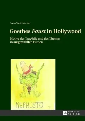 Goethes Faust Hollywoodban: Motive Der Tragoedie Und Des Themas in Ausgewaehlten Filmen - Goethes Faust in Hollywood: Motive Der Tragoedie Und Des Themas in Ausgewaehlten Filmen