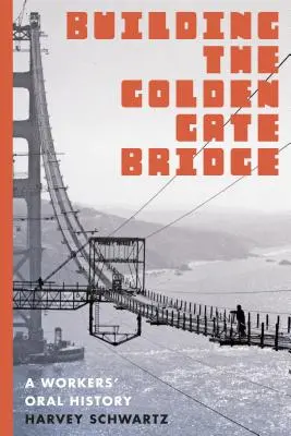 A Golden Gate híd építése: A Workers' Oral History - Building the Golden Gate Bridge: A Workers' Oral History