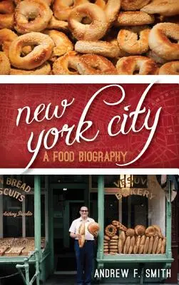 New York City: New York: Élelmiszer-életrajz - New York City: A Food Biography