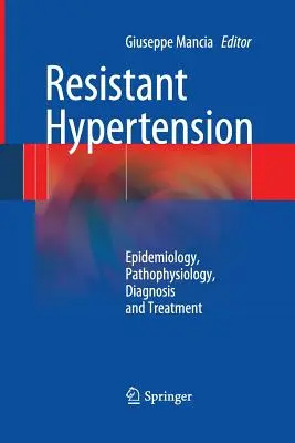 Rezisztens magas vérnyomás: Epidemiológia, patofiziológia, diagnózis és kezelés. - Resistant Hypertension: Epidemiology, Pathophysiology, Diagnosis and Treatment