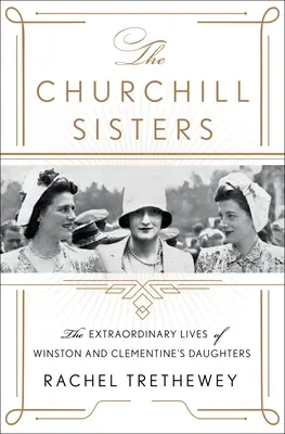 A Churchill nővérek: Winston és Clementine lányainak rendkívüli élete - The Churchill Sisters: The Extraordinary Lives of Winston and Clementine's Daughters