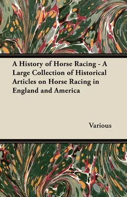 A lóversenyzés története - Történelmi cikkek nagy gyűjteménye az angliai és amerikai lóversenyzésről - A History of Horse Racing - A Large Collection of Historical Articles on Horse Racing in England and America