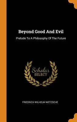 A jó és a rosszon túl: előjáték a jövő filozófiájához - Beyond Good And Evil: Prelude To A Philosophy Of The Future