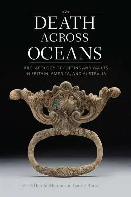 Halál az óceánokon túl: A koporsók és sírboltok régészete Nagy-Britanniában, Amerikában és Ausztráliában - Death Across Oceans: Archaeology of Coffins and Vaults in Britain, America, and Australia