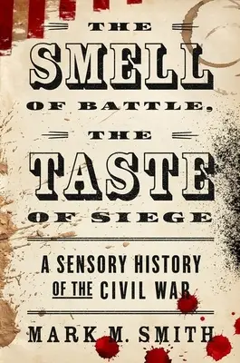 A csata szaga, az ostrom íze: A polgárháború érzékszervi története - The Smell of Battle, the Taste of Siege: A Sensory History of the Civil War