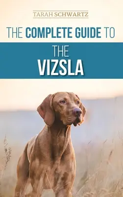 A vizsla teljes útmutatója: Az új vizsla kiválasztása, etetése, kiképzése, gyakorlása, szocializálása és szeretete - The Complete Guide to the Vizsla: Selecting, Feeding, Training, Exercising, Socializing, and Loving Your New Vizsla