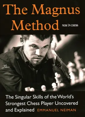 A Magnus-módszer: A világ legerősebb sakkozójának egyedülálló képességei feltárva és megmagyarázva - The Magnus Method: The Singular Skills of the World's Strongest Chess Player Uncovered and Explained