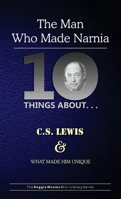 Tíz dolog. . . C.S. Lewis és ami egyedivé tette őt: (Az ember, aki Narniát teremtette) - Ten Things About. . . C.S. Lewis and What Made Him Unique: (The Man Who Made Narnia)