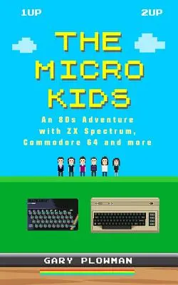 The Micro Kids: Egy 80-as évekbeli kaland ZX Spectrummal, Commodore 64-gyel és más eszközökkel - The Micro Kids: An 80s Adventure with ZX Spectrum, Commodore 64 and more