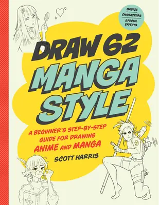 Rajzolj mangastílusban: A Beginner's Step-By-Step Guide for Drawing Anime and Manga - 62 lecke: Alapok, karakterek, speciális effektek - Draw Manga Style: A Beginner's Step-By-Step Guide for Drawing Anime and Manga - 62 Lessons: Basics, Characters, Special Effects