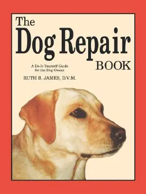 A kutyajavítási könyv: A Do-It-Yourself Guide for the Dog Owner (Önálló útmutató a kutyatulajdonosoknak) - The Dog Repair Book: A Do-It-Yourself Guide for the Dog Owner