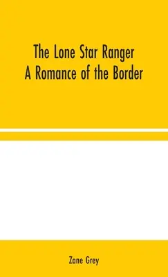 A Lone Star Ranger: A Romance of the Border - The Lone Star Ranger: A Romance of the Border