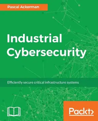 Ipari kiberbiztonság: A kritikus infrastrukturális rendszerek hatékony védelme - Industrial Cybersecurity: Efficiently secure critical infrastructure systems