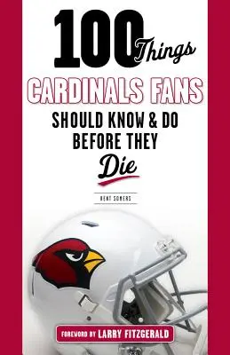 100 dolog, amit a Cardinals rajongóknak tudniuk és meg kell tenniük, mielőtt meghalnak - 100 Things Cardinals Fans Should Know and Do Before They Die