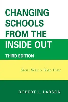 Az iskolák megváltoztatása belülről kifelé: Kis győzelmek nehéz időkben, 3. kiadás - Changing Schools from the Inside Out: Small Wins in Hard Times, 3rd Edition