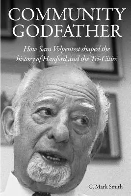 Közösségi keresztapa: Hogyan alakította Sam Volpentest Hanford és a Tri-Cities történetét? - Community Godfather: How Sam Volpentest Shaped the History of Hanford and the Tri-Cities