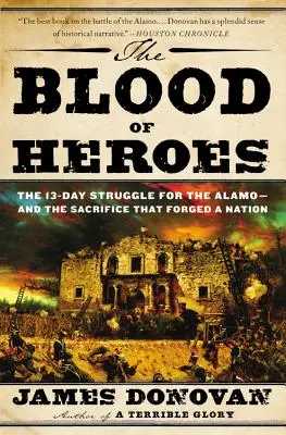 A hősök vére: A 13 napos harc az Alamóért - és az áldozat, amely egy nemzetet kovácsolt össze - The Blood of Heroes: The 13-Day Struggle for the Alamo--And the Sacrifice That Forged a Nation