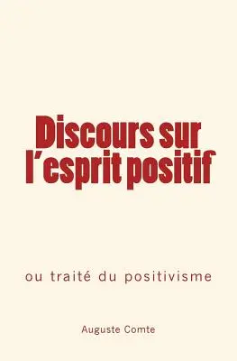 Discours sur l'esprit positif: ou trait du positivisme (Beszéd a pozitív szellemről) - Discours sur l'esprit positif: ou trait du positivisme