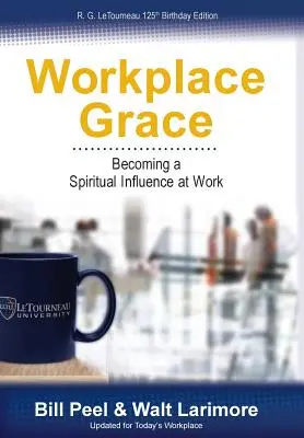 Workplace Grace (Munkahelyi kegyelem): Spirituális befolyást gyakorolni a munkahelyen - Workplace Grace: Becoming a Spiritual Influence at Work