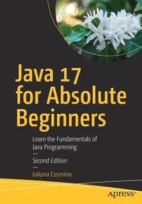 Java 17 abszolút kezdőknek: A Java programozás alapjainak elsajátítása - Java 17 for Absolute Beginners: Learn the Fundamentals of Java Programming