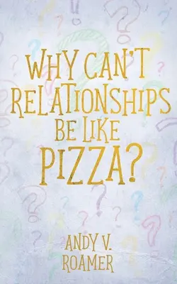 Miért nem lehetnek a kapcsolatok olyanok, mint a pizza? - Why Can't Relationships Be Like Pizza?