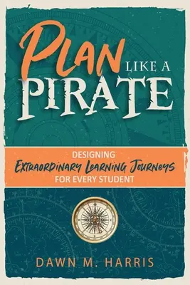 Tervezz úgy, mint egy kalóz: Rendkívüli tanulási utak tervezése minden diák számára - Plan Like a PIRATE: Designing Extraordinary Learning Journeys for Every Student