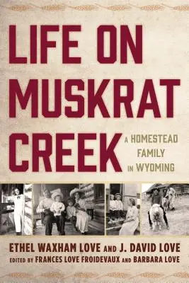 Life on Muskrat Creek: Egy wyomingi tanyasi család - Life on Muskrat Creek: A Homestead Family in Wyoming