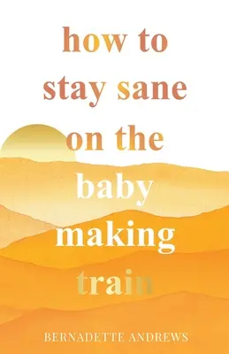 Hogyan maradjunk épelméjűek a babakészítő vonaton? - How to Stay Sane on the Baby Making Train