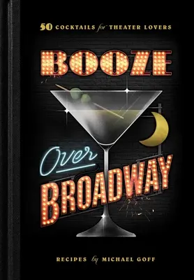 Booze Over Broadway: 50 koktél a színház szerelmeseinek - Booze Over Broadway: 50 Cocktails for Theatre Lovers