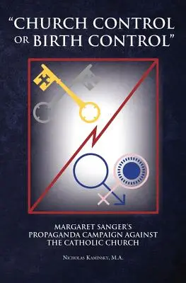 Egyházi ellenőrzés vagy születésszabályozás: Margaret Sanger propagandakampánya a katolikus egyház ellen - Church Control or Birth Control: Margaret Sanger's Propaganda Campaign Against the Catholic Church