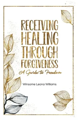 Gyógyulást kapni a megbocsátáson keresztül: A Guide to Freedom - Receiving Healing Through Forgiveness: A Guide to Freedom