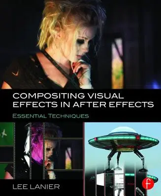 Vizuális effektek kompozitálása az After Effectsben: Alapvető technikák - Compositing Visual Effects in After Effects: Essential Techniques