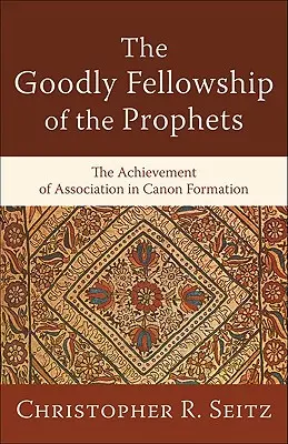 A próféták jóságos közössége: Az asszociáció teljesítménye a kánonformálásban - The Goodly Fellowship of the Prophets: The Achievement of Association in Canon Formation