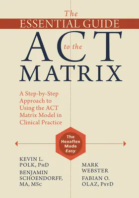 Az ACT-mátrix alapvető útmutatója: Lépésről lépésre történő megközelítés az ACT-mátrixmodell klinikai gyakorlatban való alkalmazásához - The Essential Guide to the ACT Matrix: A Step-By-Step Approach to Using the ACT Matrix Model in Clinical Practice