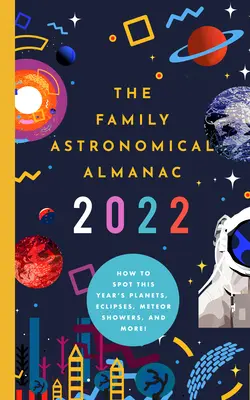 A 2022-es családi csillagászati almanach: Hogyan figyeljük meg az idei bolygókat, napfogyatkozásokat, meteorzáporokat és még sok mást! - The 2022 Family Astronomical Almanac: How to Spot This Year's Planets, Eclipses, Meteor Showers, and More!