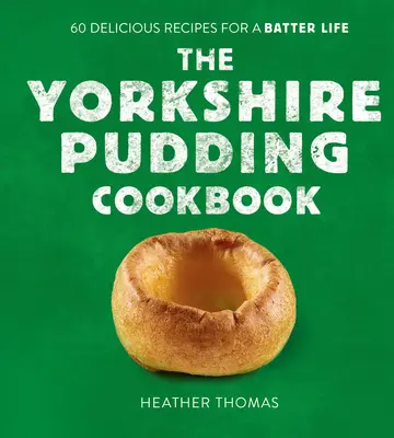 A yorkshire-i puding szakácskönyv: 60 ízletes recept az ütős élethez - The Yorkshire Pudding Cookbook: 60 Delicious Recipes for a Batter Life