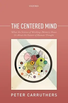 A központosított elme: Mit mutat a munkamemória tudománya az emberi gondolkodás természetéről - The Centered Mind: What the Science of Working Memory Shows Us about the Nature of Human Thought